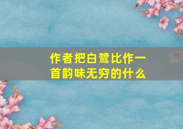 作者把白鹭比作一首韵味无穷的什么