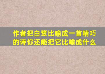 作者把白鹭比喻成一首精巧的诗你还能把它比喻成什么