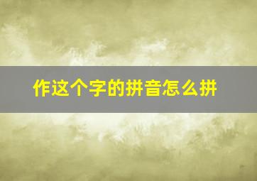 作这个字的拼音怎么拼