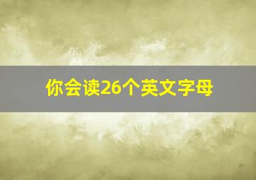 你会读26个英文字母