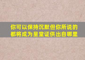 你可以保持沉默但你所说的都将成为呈堂证供出自哪里