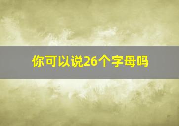 你可以说26个字母吗