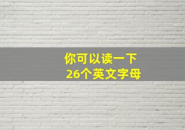 你可以读一下26个英文字母