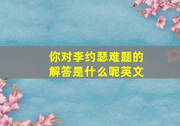 你对李约瑟难题的解答是什么呢英文