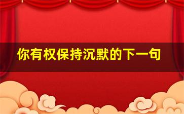 你有权保持沉默的下一句