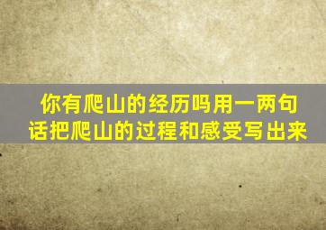 你有爬山的经历吗用一两句话把爬山的过程和感受写出来