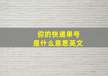 你的快递单号是什么意思英文