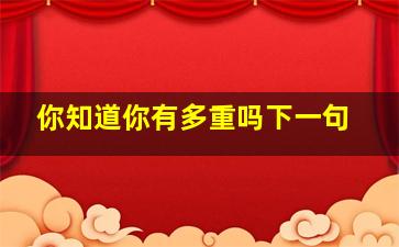 你知道你有多重吗下一句