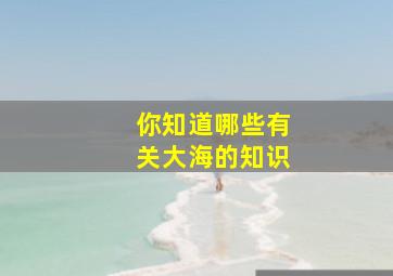 你知道哪些有关大海的知识