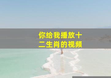 你给我播放十二生肖的视频