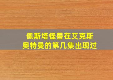 佩斯塔怪兽在艾克斯奥特曼的第几集出现过