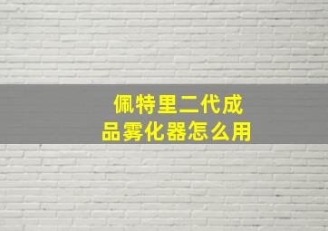 佩特里二代成品雾化器怎么用