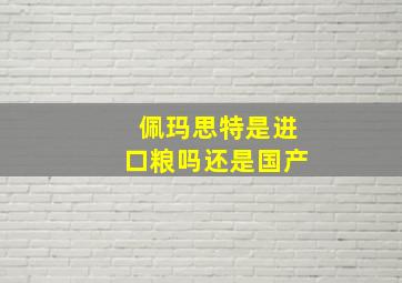 佩玛思特是进口粮吗还是国产