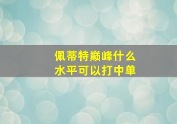 佩蒂特巅峰什么水平可以打中单