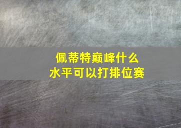 佩蒂特巅峰什么水平可以打排位赛