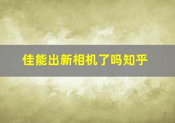 佳能出新相机了吗知乎