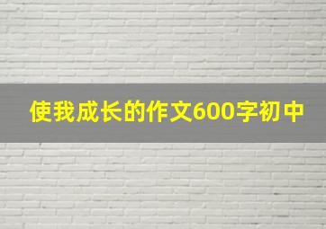 使我成长的作文600字初中