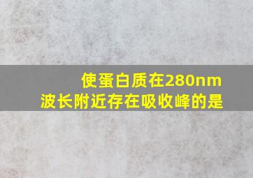 使蛋白质在280nm波长附近存在吸收峰的是