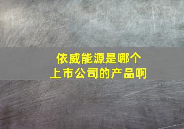 依威能源是哪个上市公司的产品啊