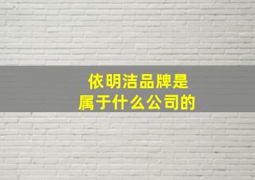 依明洁品牌是属于什么公司的