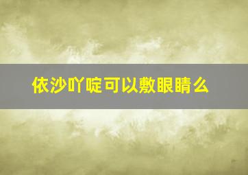 依沙吖啶可以敷眼睛么