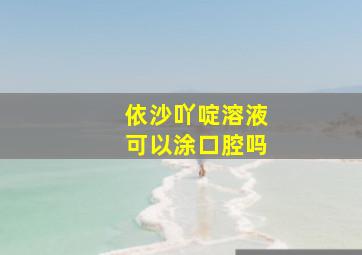 依沙吖啶溶液可以涂口腔吗