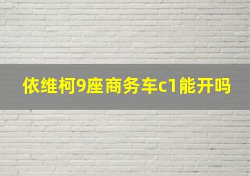 依维柯9座商务车c1能开吗