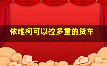 依维柯可以拉多重的货车