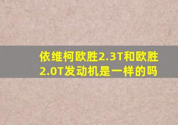 依维柯欧胜2.3T和欧胜2.0T发动机是一样的吗