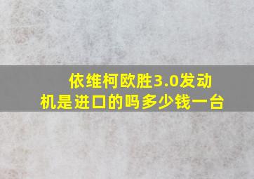 依维柯欧胜3.0发动机是进口的吗多少钱一台