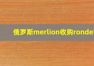 俄罗斯merlion收购rondell