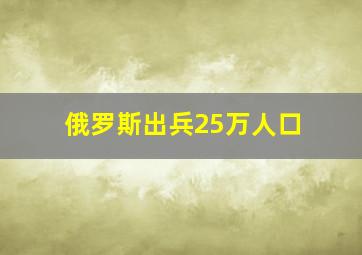 俄罗斯出兵25万人口