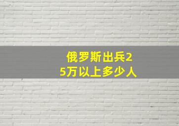 俄罗斯出兵25万以上多少人