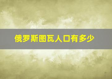 俄罗斯图瓦人口有多少