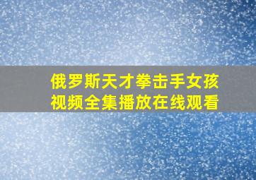 俄罗斯天才拳击手女孩视频全集播放在线观看