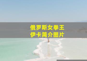 俄罗斯女拳王伊卡简介图片