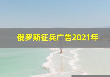 俄罗斯征兵广告2021年