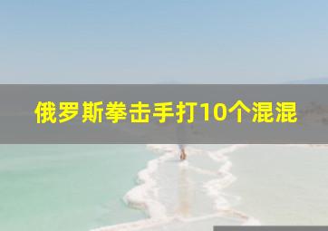 俄罗斯拳击手打10个混混