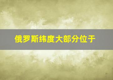 俄罗斯纬度大部分位于