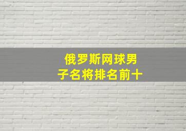 俄罗斯网球男子名将排名前十