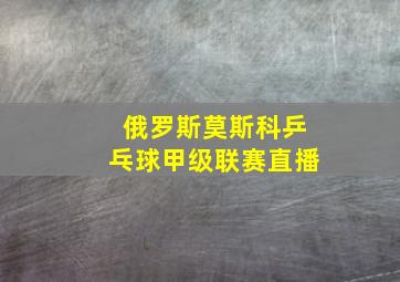 俄罗斯莫斯科乒乓球甲级联赛直播