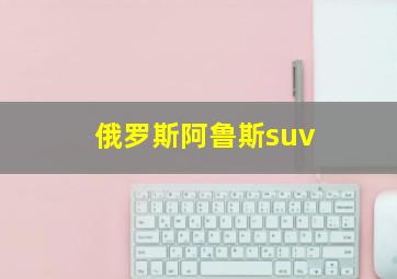 俄罗斯阿鲁斯suv