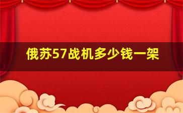 俄苏57战机多少钱一架