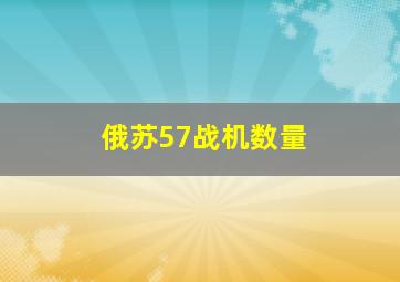 俄苏57战机数量