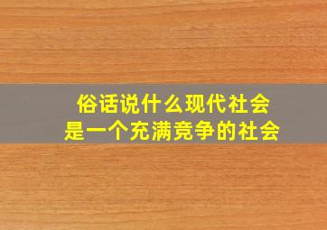 俗话说什么现代社会是一个充满竞争的社会