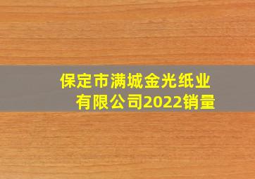 保定市满城金光纸业有限公司2022销量