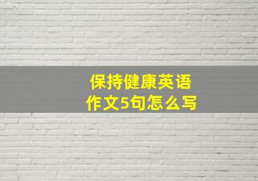 保持健康英语作文5句怎么写