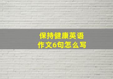 保持健康英语作文6句怎么写