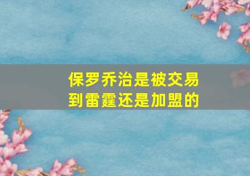 保罗乔治是被交易到雷霆还是加盟的