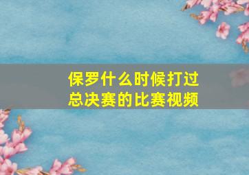 保罗什么时候打过总决赛的比赛视频